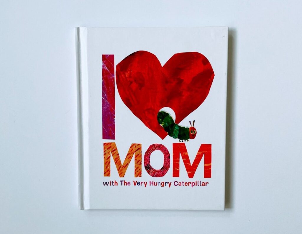 A picture of the book called, I Love Mom with the Very Hungry Caterpillar from the list of the best Mother's and Father's Day Children's Books